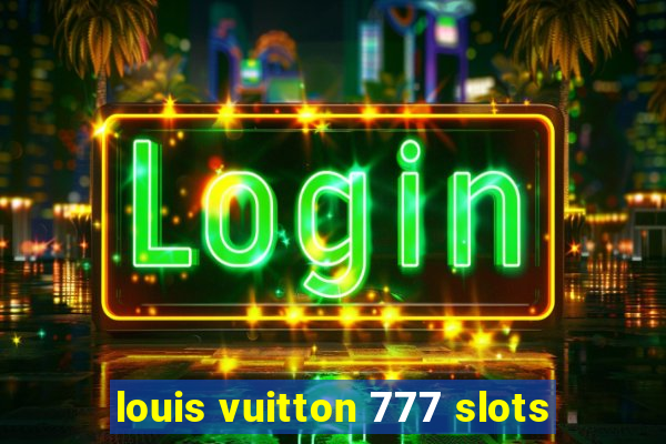 louis vuitton 777 slots